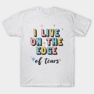 I Live On The Edge / Sad Girl Humor T-Shirt